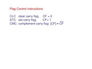 Flag Control instructions CLC clear carry flag CF = 0 STC set carry flag CF= 1