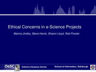 Ethical Concerns in e-Science Projects Marina Jirotka, Steve Harris, Sharon Lloyd, Rob Procter