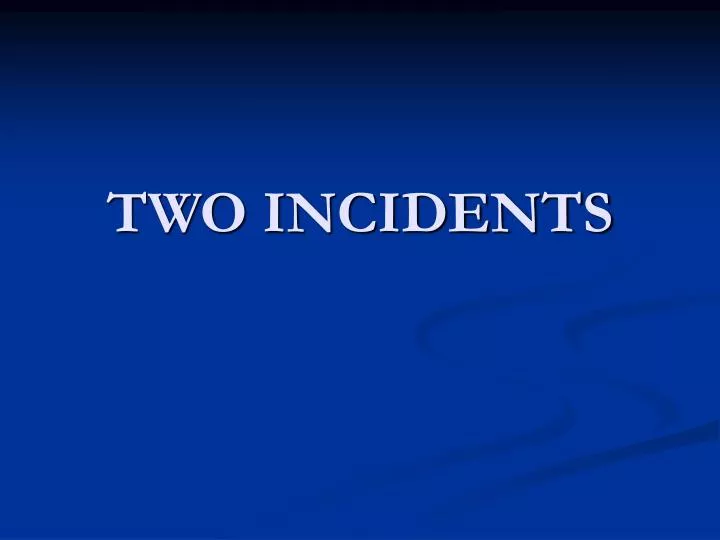 two incidents