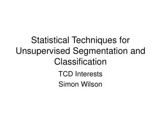 Statistical Techniques for Unsupervised Segmentation and Classification
