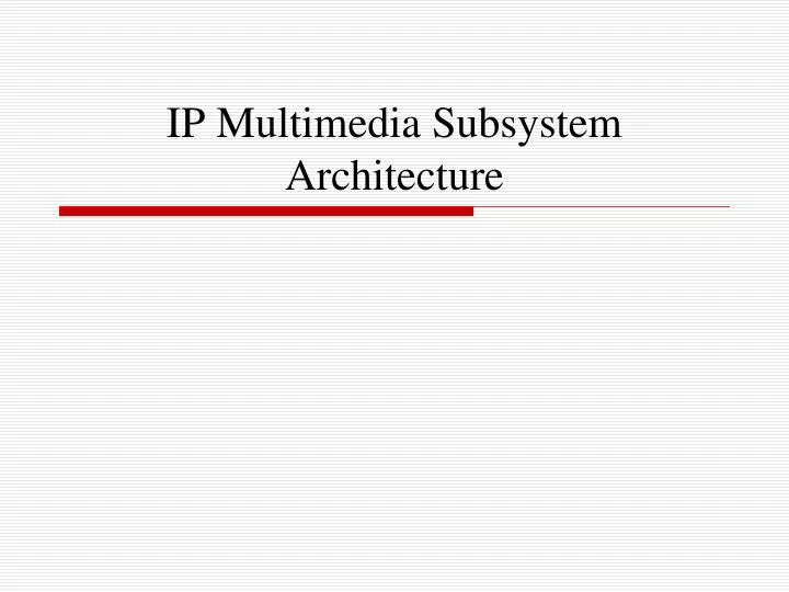 ip multimedia subsystem architecture