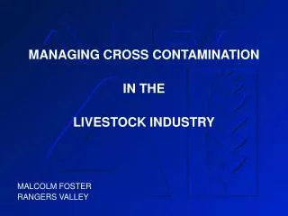 MANAGING CROSS CONTAMINATION IN THE LIVESTOCK INDUSTRY MALCOLM FOSTER RANGERS VALLEY