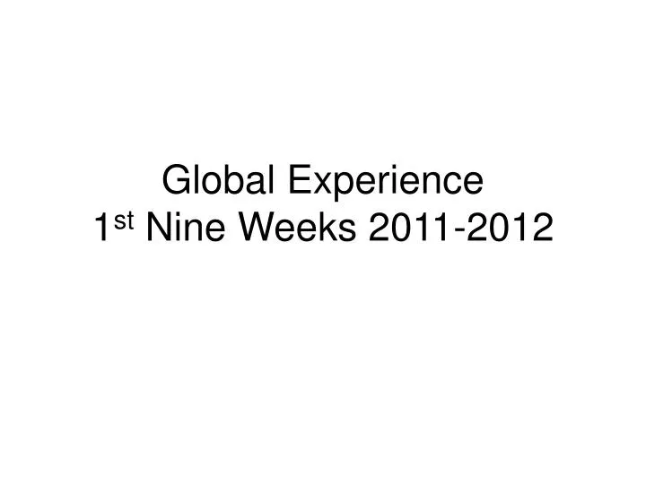 global experience 1 st nine weeks 2011 2012