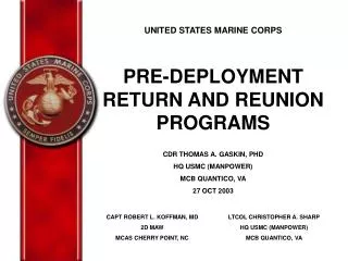 UNITED STATES MARINE CORPS PRE-DEPLOYMENT RETURN AND REUNION PROGRAMS CDR THOMAS A. GASKIN, PHD