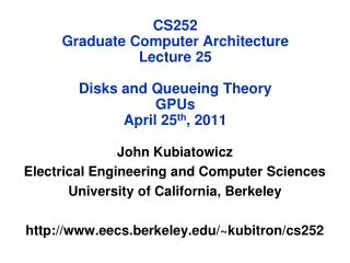 CS252 Graduate Computer Architecture Lecture 25 Disks and Queueing Theory GPUs April 25 th , 2011