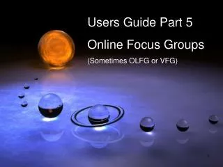 Users Guide Part 5 Online Focus Groups (Sometimes OLFG or VFG)