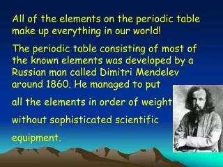 All of the elements on the periodic table make up everything in our world!