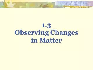 1.3 Observing Changes in Matter