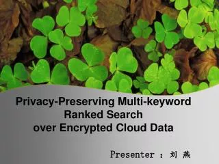 Privacy-Preserving Multi-keyword Ranked Search over Encrypted Cloud Data Presenter ? ? ?