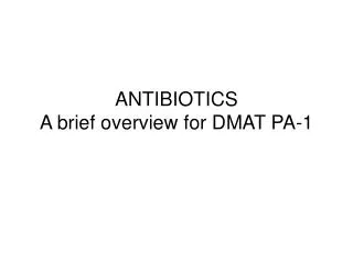ANTIBIOTICS A brief overview for DMAT PA-1