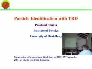 Particle Identification with TRD Prashant Shukla Institute of Physics University of Heidelberg