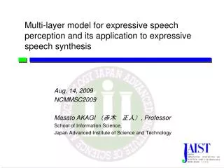 Aug. 14, 2009 NCMMSC2009 Masato AKAGI ??????? , Professor School of Information Science,