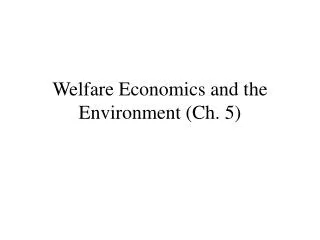 Welfare Economics and the Environment (Ch. 5)