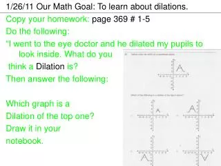 1/26/11 Our Math Goal: To learn about dilations. Copy your homework: page 369 # 1-5