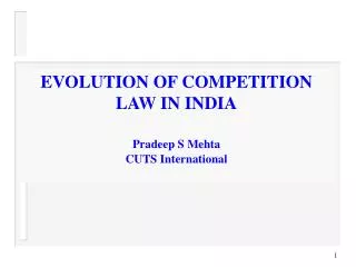 EVOLUTION OF COMPETITION LAW IN INDIA Pradeep S Mehta CUTS International