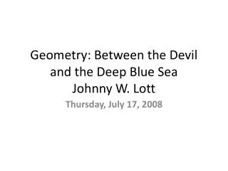 Geometry: Between the Devil and the Deep Blue Sea Johnny W. Lott