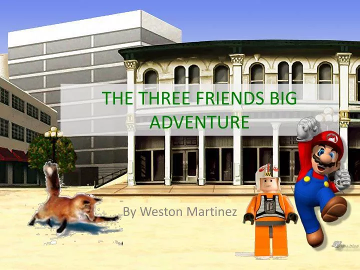 the three friends big adventure