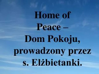Home of Peace – Dom Pokoju, prowadzony przez s. Elżbietanki.