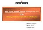 High Speed Internet Access Developments And VPNs “Building Profitable Internet Access Networks” - slide 1
