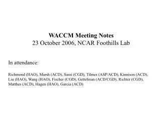 WACCM Meeting Notes 23 October 2006, NCAR Foothills Lab In attendance: