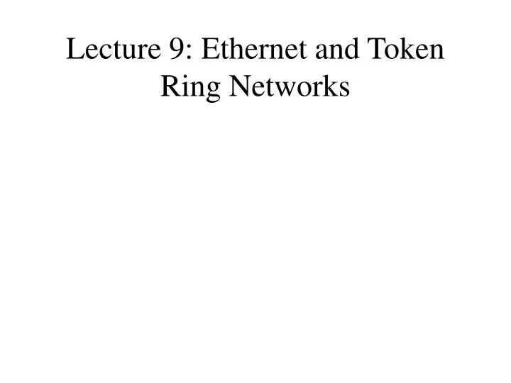 lecture 9 ethernet and token ring networks