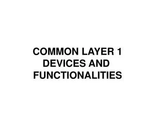 COMMON LAYER 1 DEVICES AND FUNCTIONALITIES