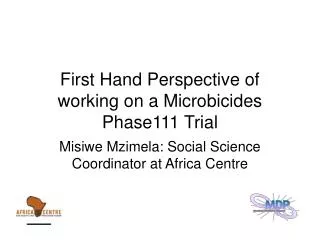 First Hand Perspective of working on a Microbicides Phase111 Trial