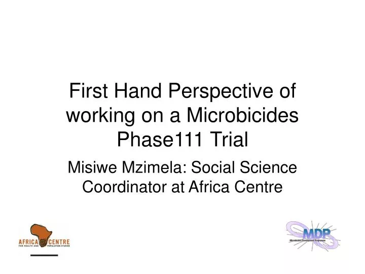 first hand perspective of working on a microbicides phase111 trial