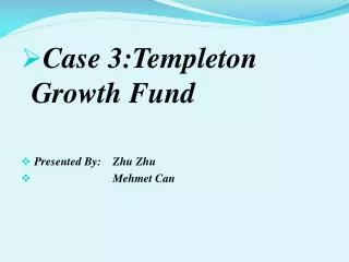Case 3:Templeton Growth Fund Presented By: Zhu Zhu