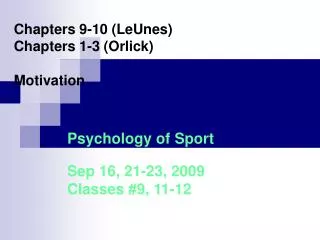 Chapters 9-10 (LeUnes) Chapters 1-3 (Orlick) Motivation