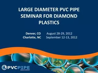 LARGE DIAMETER PVC PIPE SEMINAR FOR DIAMOND PLASTICS Denver, CO August 28-29, 2012