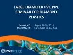 LARGE DIAMETER PVC PIPE SEMINAR FOR DIAMOND PLASTICS Denver, CO August 28-29, 2012 - slide 1
