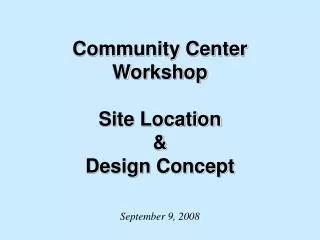 Community Center Workshop Site Location &amp; Design Concept