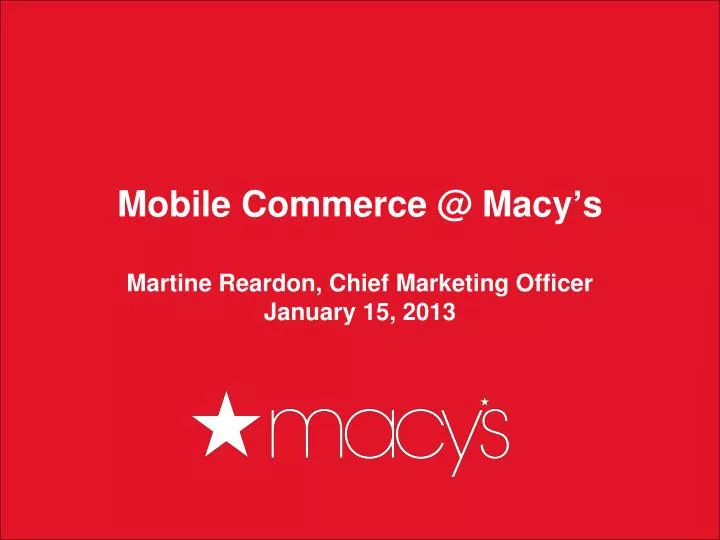 mobile commerce @ macy s martine reardon chief marketing officer january 15 2013