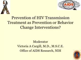 Prevention of HIV Transmission Treatment as Prevention or Behavior Change Interventions?