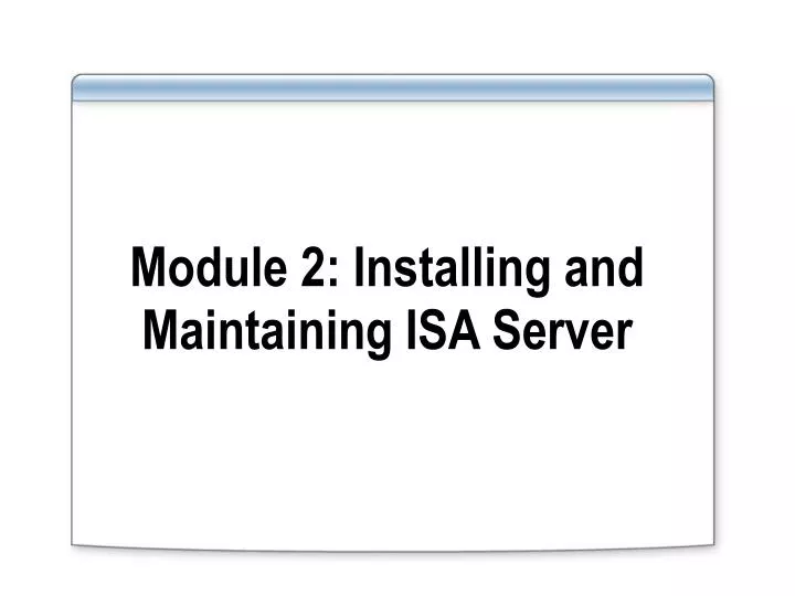 module 2 installing and maintaining isa server