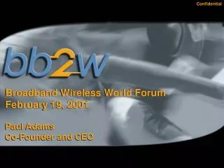 Broadband Wireless World Forum February 19, 2001 Paul Adams Co-Founder and CEO