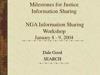 Milestones for Justice Information Sharing NGA Information Sharing Workshop January 8 - 9, 2004
