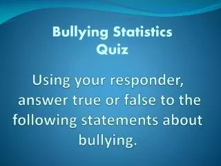 Using your responder, answer true or false to the following statements about bullying.
