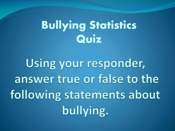 using your responder answer true or false to the following statements about bullying