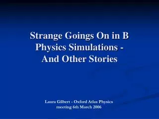 Strange Goings On in B Physics Simulations - And Other Stories