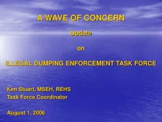 A WAVE OF CONCERN Update on ILLEGAL DUMPING ENFORCEMENT TASK FORCE