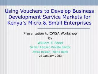 Presentation to CWSA Workshop by William F. Steel Senior Adviser, Private Sector