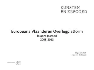 Europeana Vlaanderen Overlegplatform lessons learned 2008-2013 17 januari 2014