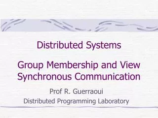 Distributed Systems Group Membership and View Synchronous Communication