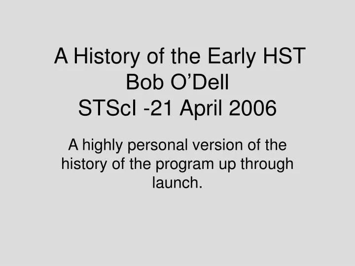 a history of the early hst bob o dell stsci 21 april 2006