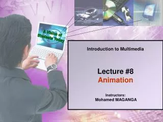 Introduction to Multimedia Lecture #8 Animation Instructors: Mohamed MAGANGA