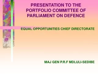 PRESENTATION TO THE PORTFOLIO COMMITTEE OF PARLIAMENT ON DEFENCE