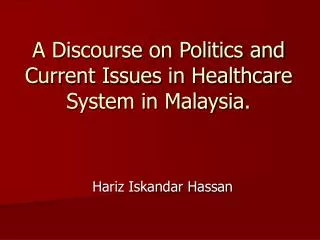 A Discourse on Politics and Current Issues in Healthcare System in Malaysia.