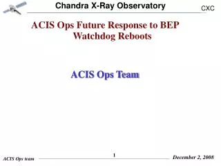 ACIS Ops Future Response to BEP Watchdog Reboots ACIS Ops Team